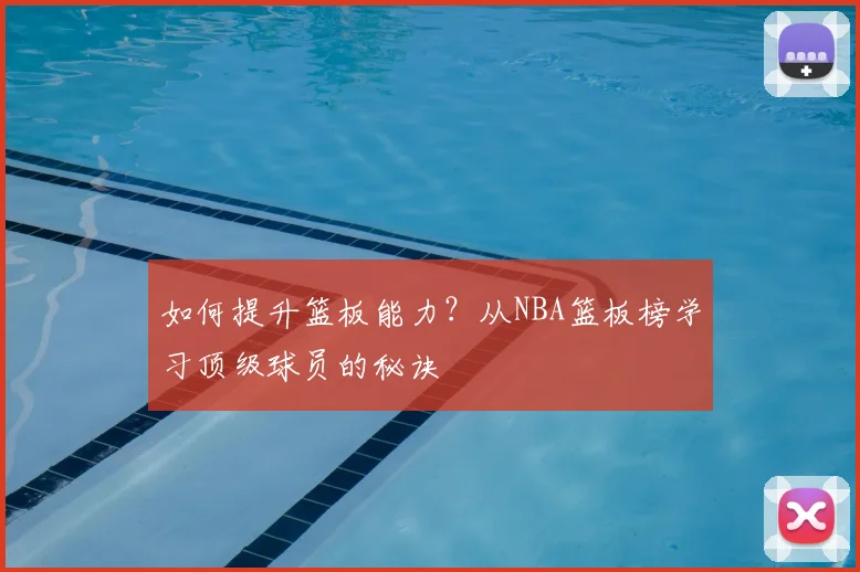 如何提升篮板能力？从NBA篮板榜学习顶级球员的秘诀