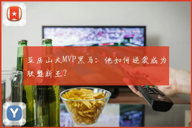 亚历山大MVP黑马：他如何逆袭成为联盟新王？